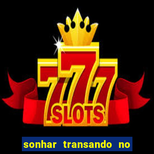 sonhar transando no jogo do bicho